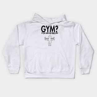 GYM? Do you mean my happy place? Kids Hoodie